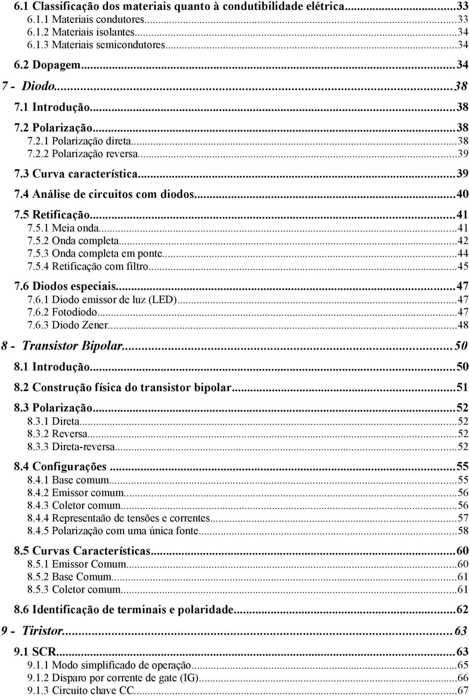 5.1 Meia onda...41 7.5.2 Onda completa...42 7.5.3 Onda completa em ponte...44 7.5.4 Retificação com filtro...45 7.6 Diodos especiais...47 7.6.1 Diodo emissor de luz (LED)...47 7.6.2 Fotodiodo...47 7.6.3 Diodo Zener.