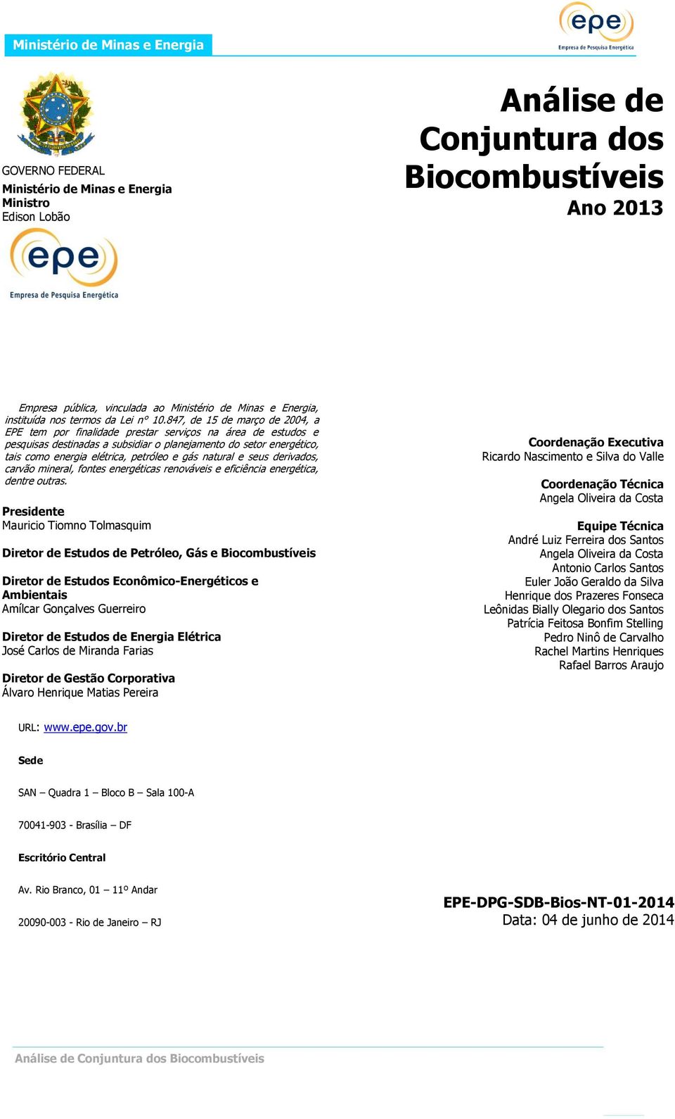 847, de 15 de março de 2004, a EPE tem por finalidade prestar serviços na área de estudos e pesquisas destinadas a subsidiar o planejamento do setor energético, tais como energia elétrica, petróleo e