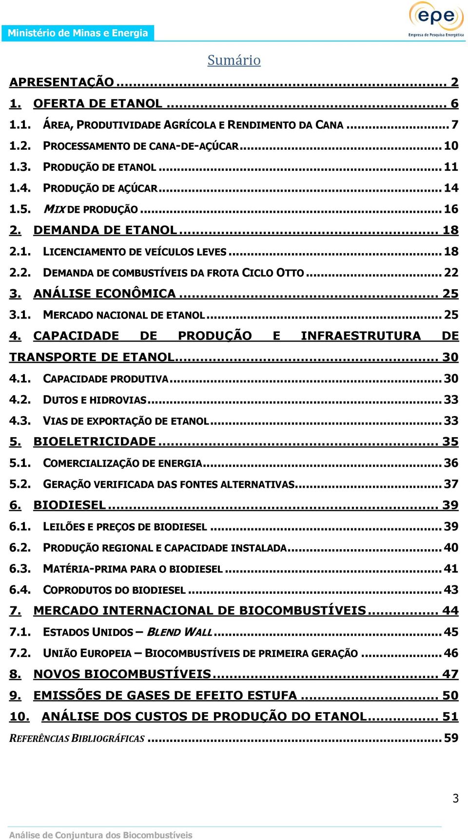 .. 25 3.1. MERCADO NACIONAL DE ETANOL... 25 4. CAPACIDADE DE PRODUÇÃO E INFRAESTRUTURA DE TRANSPORTE DE ETANOL... 30 4.1. CAPACIDADE PRODUTIVA... 30 4.2. DUTOS E HIDROVIAS... 33 4.3. VIAS DE EXPORTAÇÃO DE ETANOL.