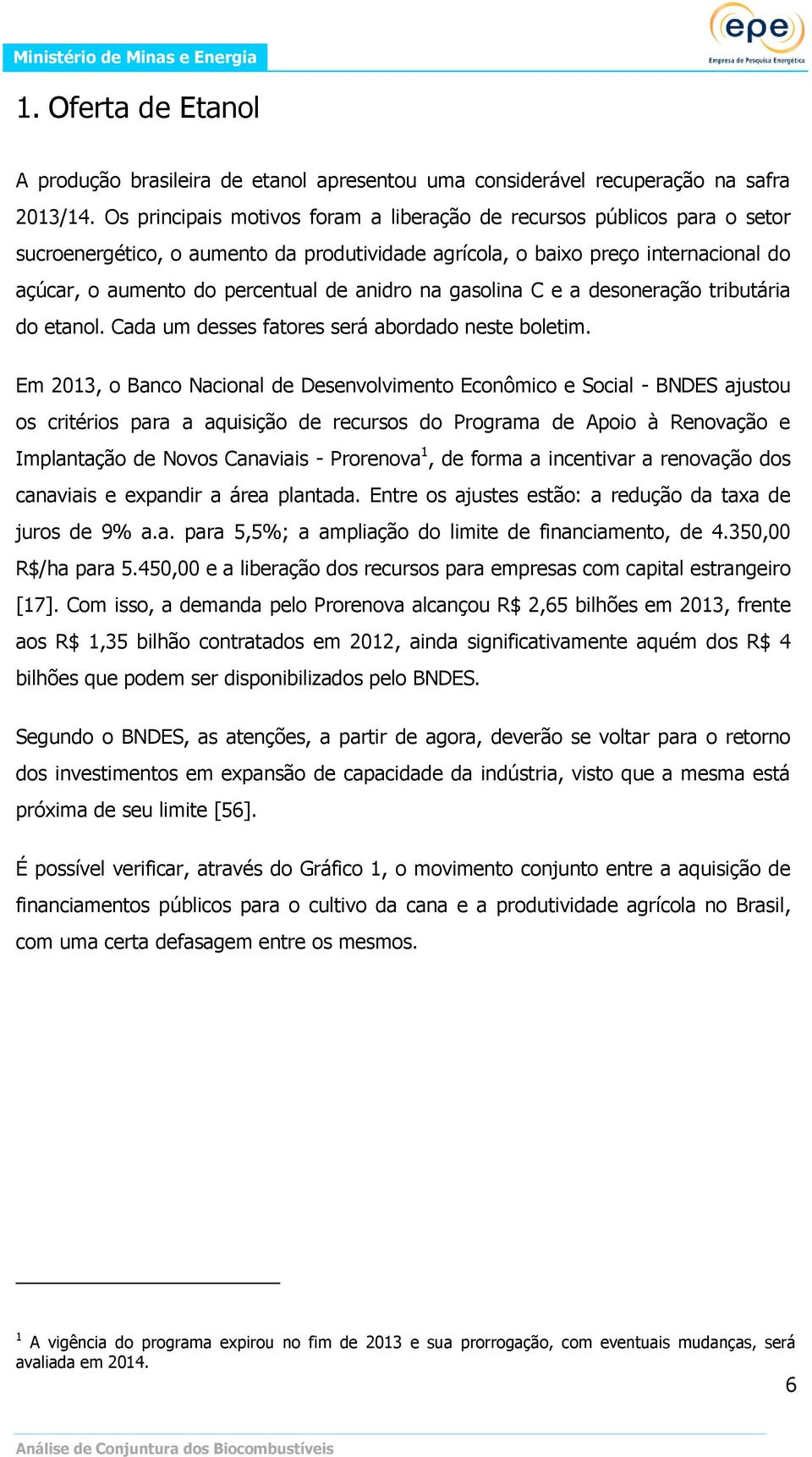 anidro na gasolina C e a desoneração tributária do etanol. Cada um desses fatores será abordado neste boletim.