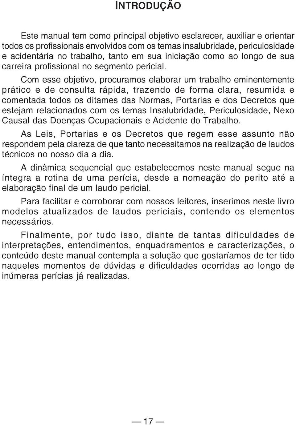 Com esse objetivo, procuramos elaborar um trabalho eminentemente prático e de consulta rápida, trazendo de forma clara, resumida e comentada todos os ditames das Normas, Portarias e dos Decretos que