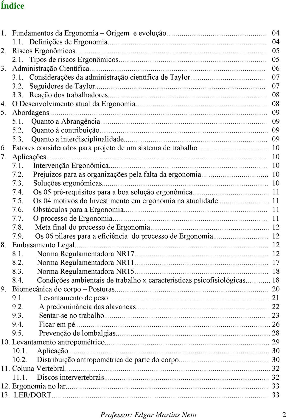 .. 09 5.3. Quanto a interdisciplinalidade... 09 6. Fatores considerados para projeto de um sistema de trabalho... 10 7. Aplicações... 10 7.1. Intervenção Ergonômica... 10 7.2.