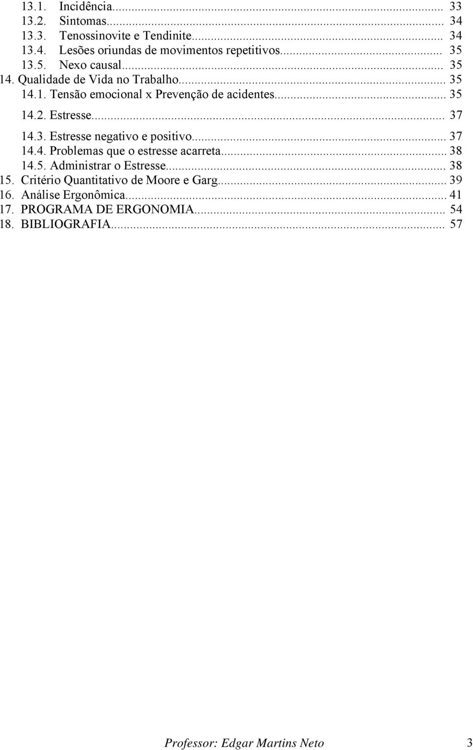 3. Estresse negativo e positivo... 37 14.4. Problemas que o estresse acarreta... 38 14.5. Administrar o Estresse... 38 15.