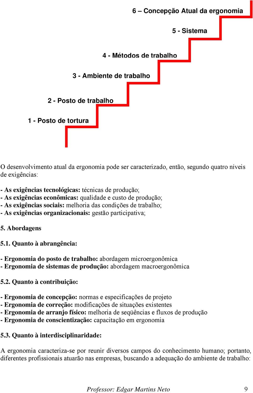 condições de trabalho; - As exigências organizacionais: gestão participativa; 5. Abordagens 5.1.