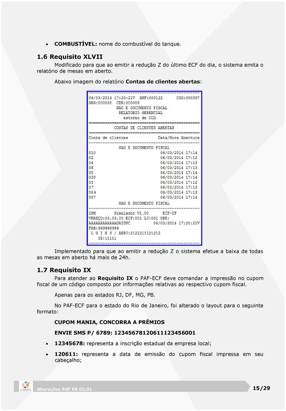 7 Requisito IX Para atender ao Requisito IX o PAF-ECF deve comandar a impressão no cupom fiscal de um código composto por informações relativas ao respectivo cupom fiscal.