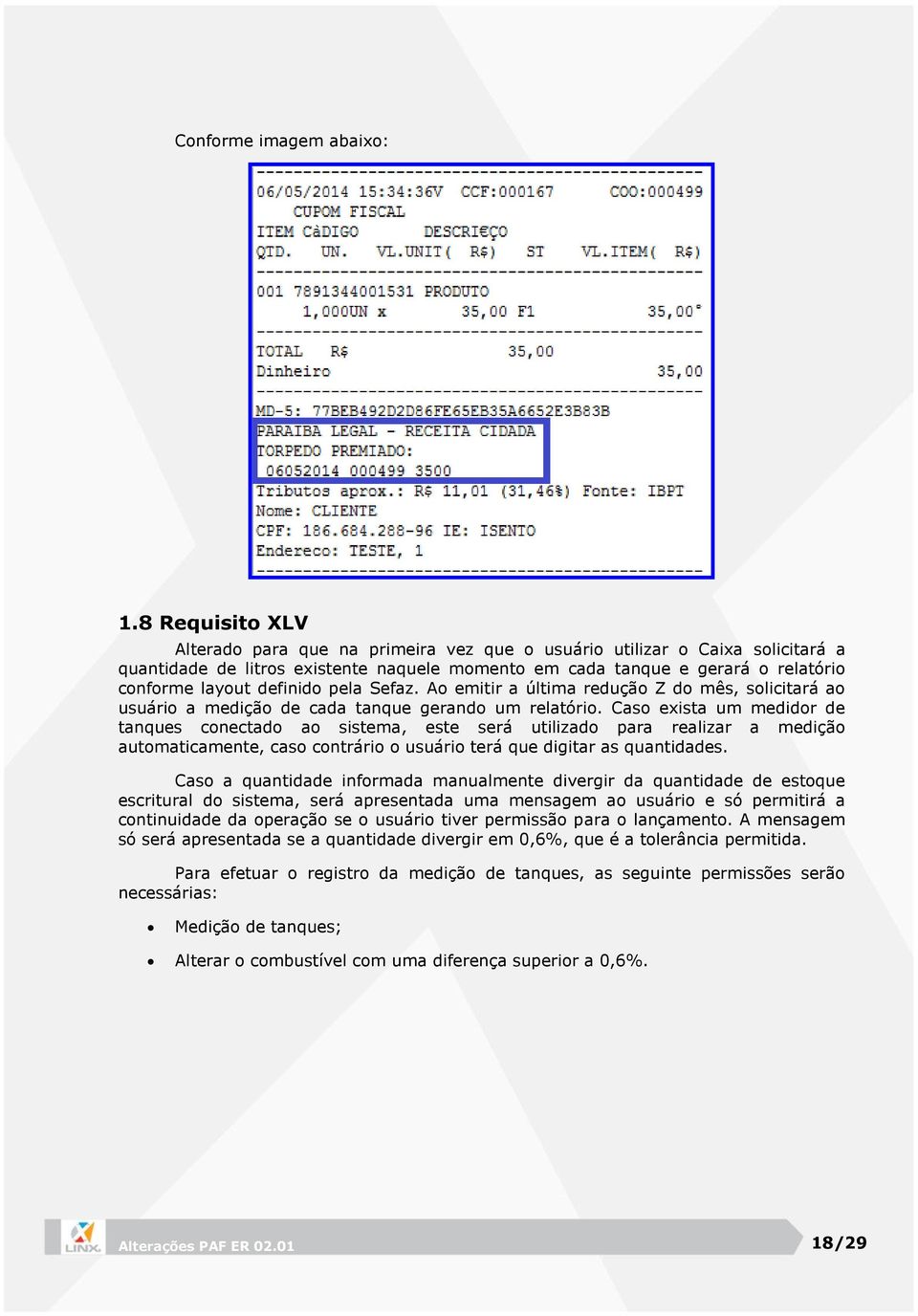 definido pela Sefaz. Ao emitir a última redução Z do mês, solicitará ao usuário a medição de cada tanque gerando um relatório.