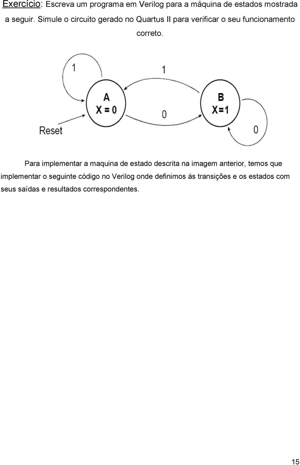 Para implementar a maquina de estado descrita na imagem anterior, temos que implementar o