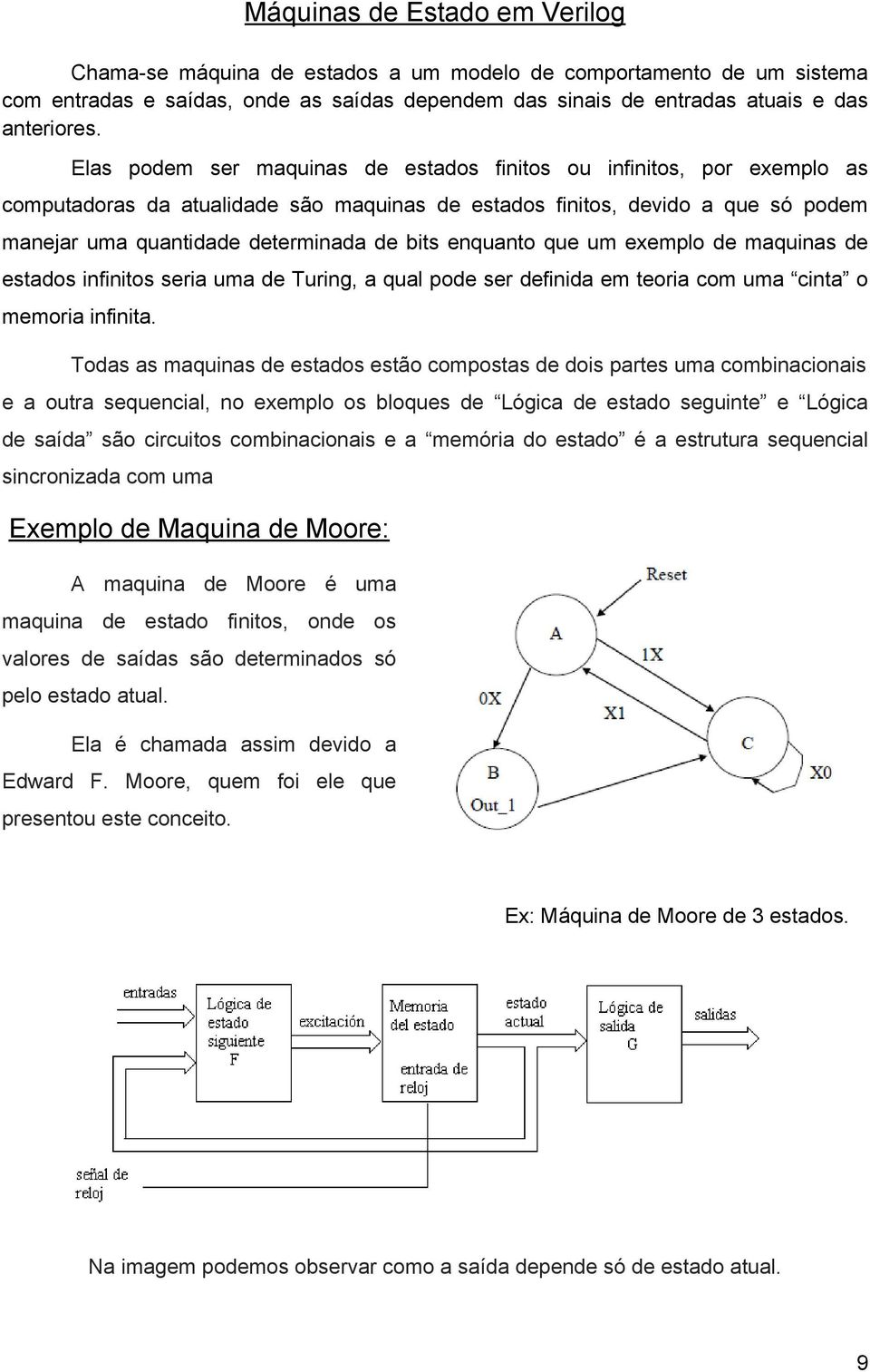 enquanto que um exemplo de maquinas de estados infinitos seria uma de Turing, a qual pode ser definida em teoria com uma cinta o memoria infinita.