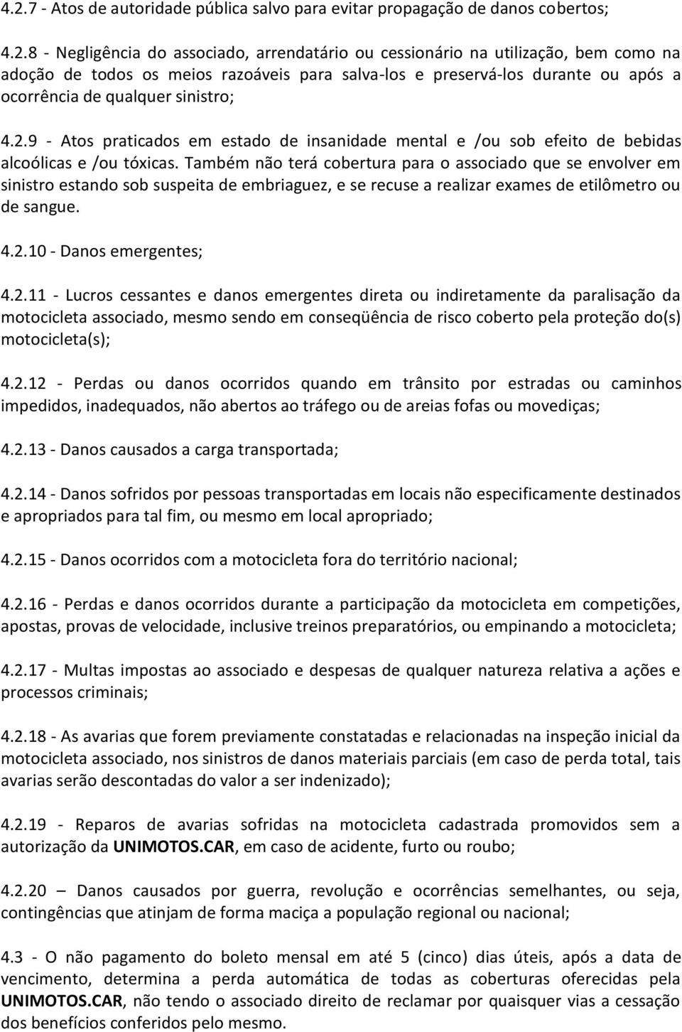 Também não terá cobertura para o associado que se envolver em sinistro estando sob suspeita de embriaguez, e se recuse a realizar exames de etilômetro ou de sangue. 4.2.