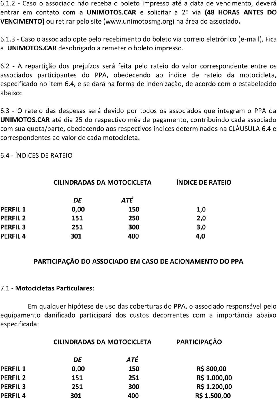 3 - Caso o associado opte pelo recebimento do boleto via correio eletrônico (e-mail), Fica a UNIMOTOS.CAR desobrigado a remeter o boleto impresso. 6.