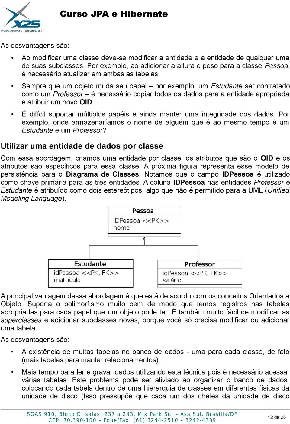 Sempre que um objeto muda seu papel por exemplo, um Estudante ser contratado como um Professor é necessário copiar todos os dados para a entidade apropriada e atribuir um novo OID.