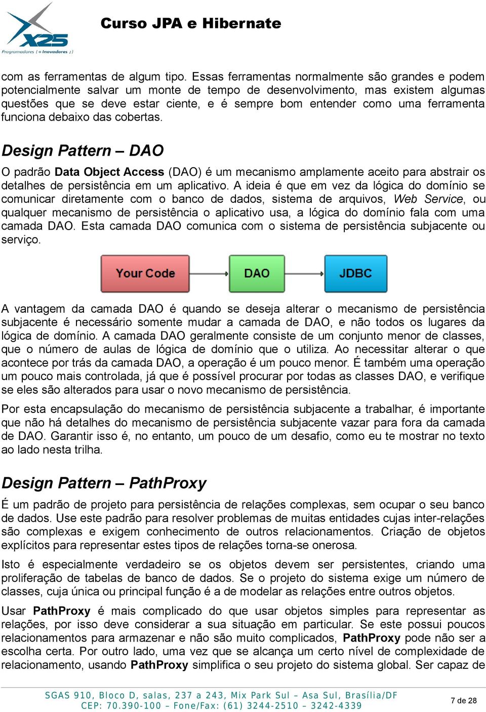 ferramenta funciona debaixo das cobertas. Design Pattern DAO O padrão Data Object Access (DAO) é um mecanismo amplamente aceito para abstrair os detalhes de persistência em um aplicativo.