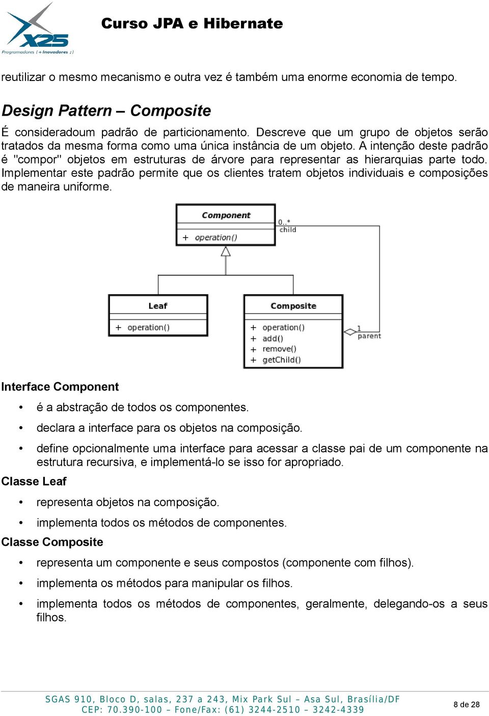 A intenção deste padrão é "compor" objetos em estruturas de árvore para representar as hierarquias parte todo.