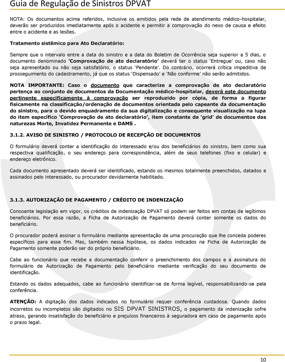 Tratamento sistêmico para Ato Declaratório: Sempre que o intervalo entre a data do sinistro e a data do Boletim de Ocorrência seja superior a 5 dias, o documento denominado Comprovação de ato