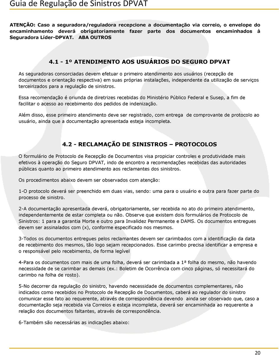 1-1º ATENDIMENTO AOS USUÁRIOS DO SEGURO DPVAT As seguradoras consorciadas devem efetuar o primeiro atendimento aos usuários (recepção de documentos e orientação respectiva) em suas próprias