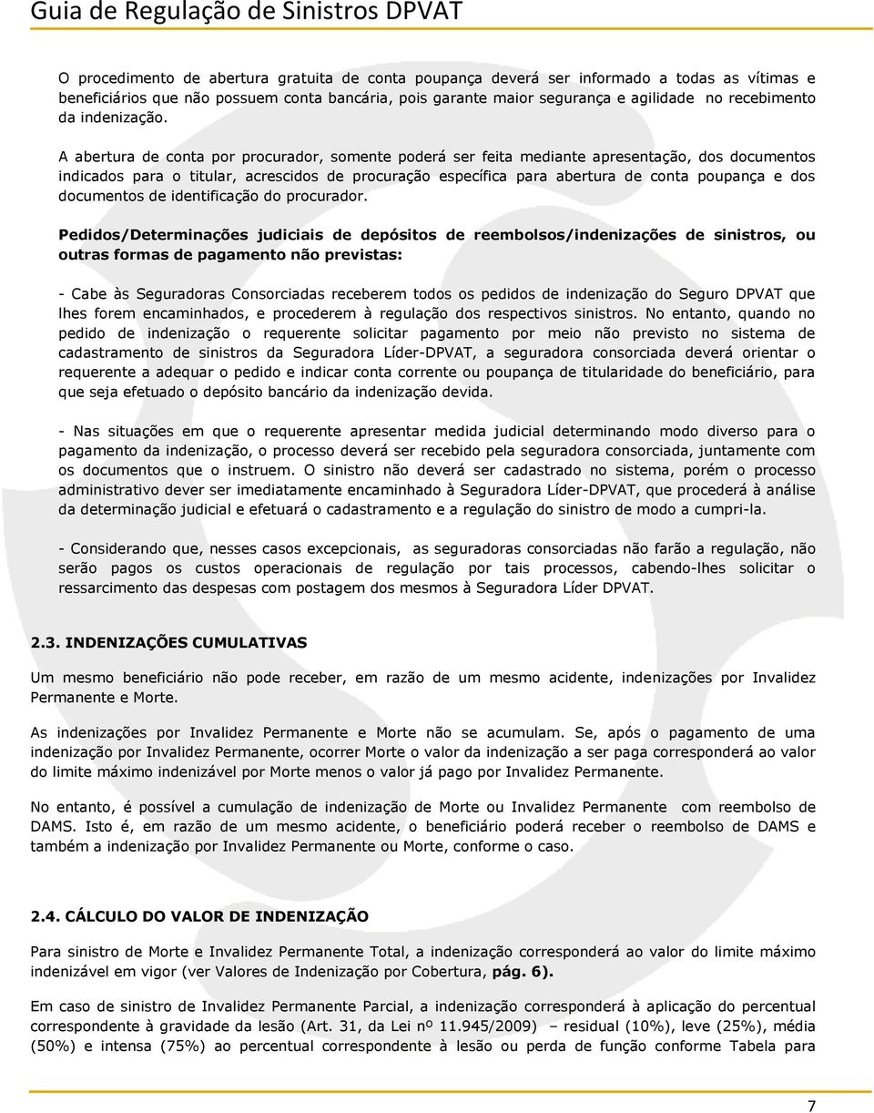 A abertura de conta por procurador, somente poderá ser feita mediante apresentação, dos documentos indicados para o titular, acrescidos de procuração específica para abertura de conta poupança e dos