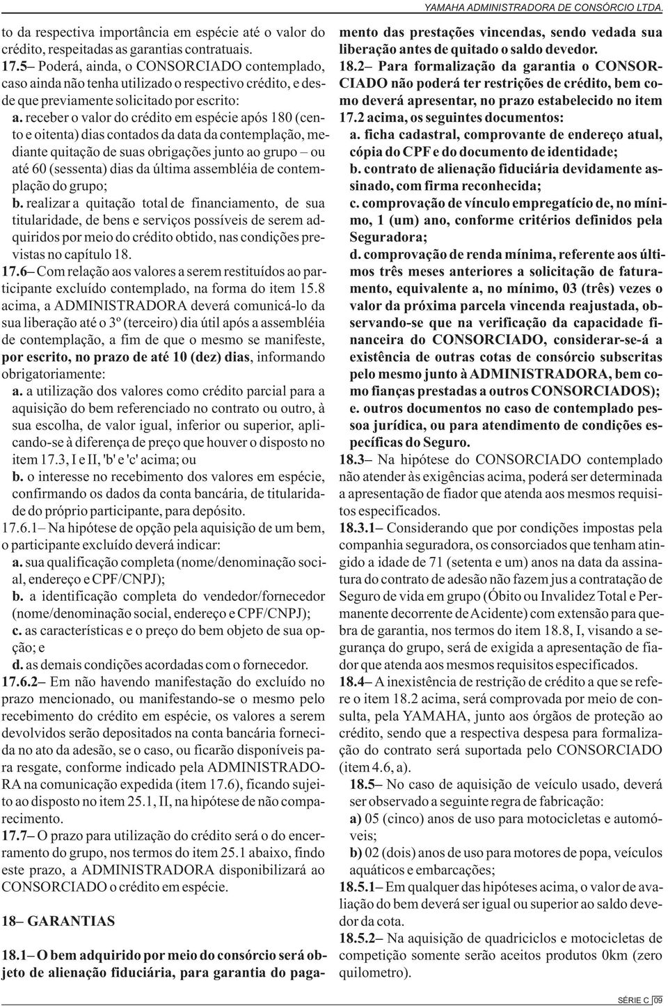 receber o valor do crédito em espécie após 180 (cento e oitenta) dias contados da data da contemplação, mediante quitação de suas obrigações junto ao grupo ou até 60 (sessenta) dias da última