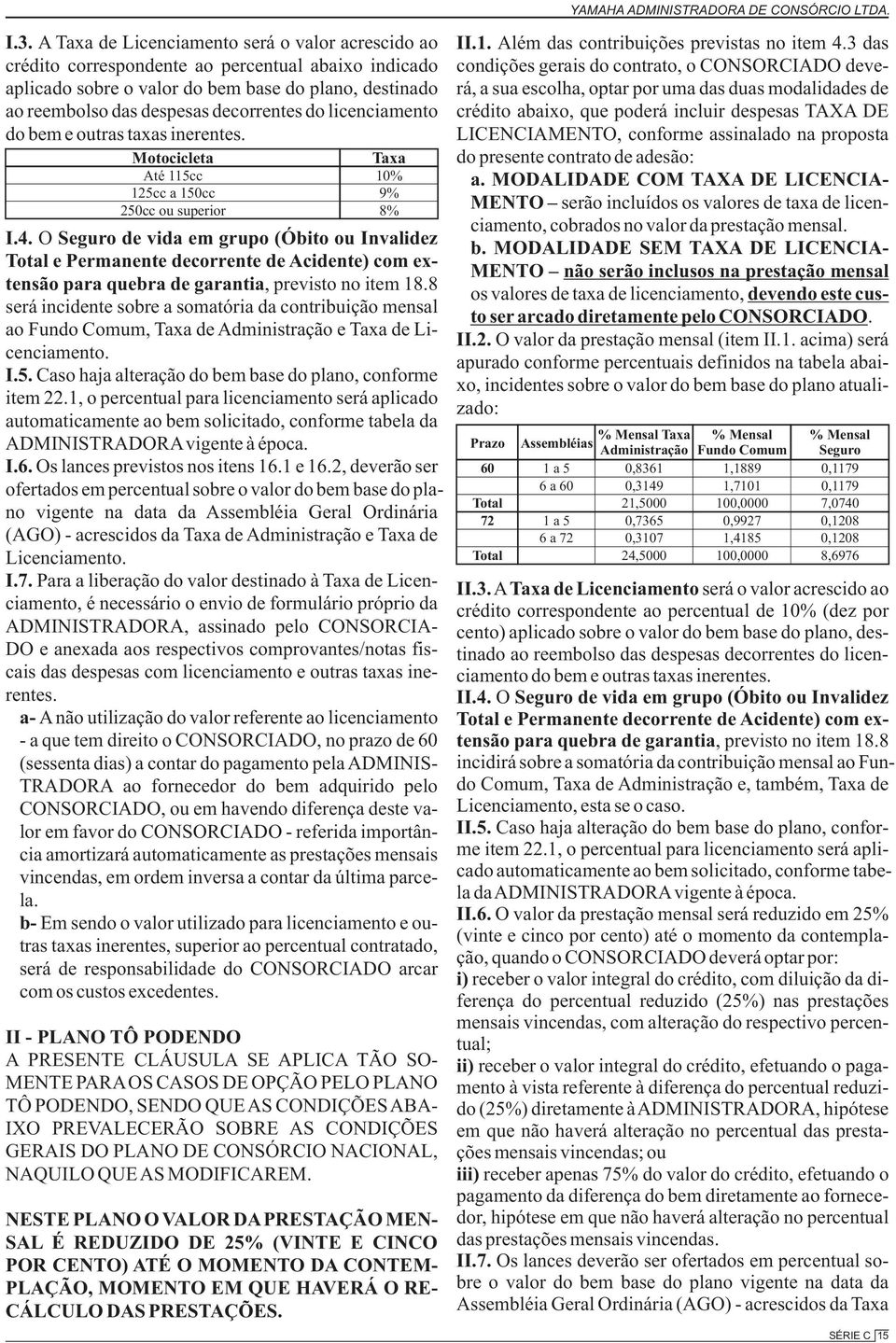 O Seguro de vida em grupo (Óbito ou Invalidez e Permanente decorrente de Acidente) com extensão para quebra de garantia, previsto no item 18.