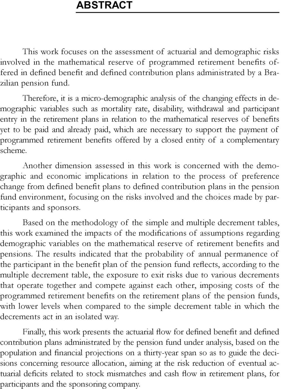 Therefore, it is a micro-demographic analysis of the changing effects in demographic variables such as mortality rate, disability, withdrawal and participant entry in the retirement plans in relation