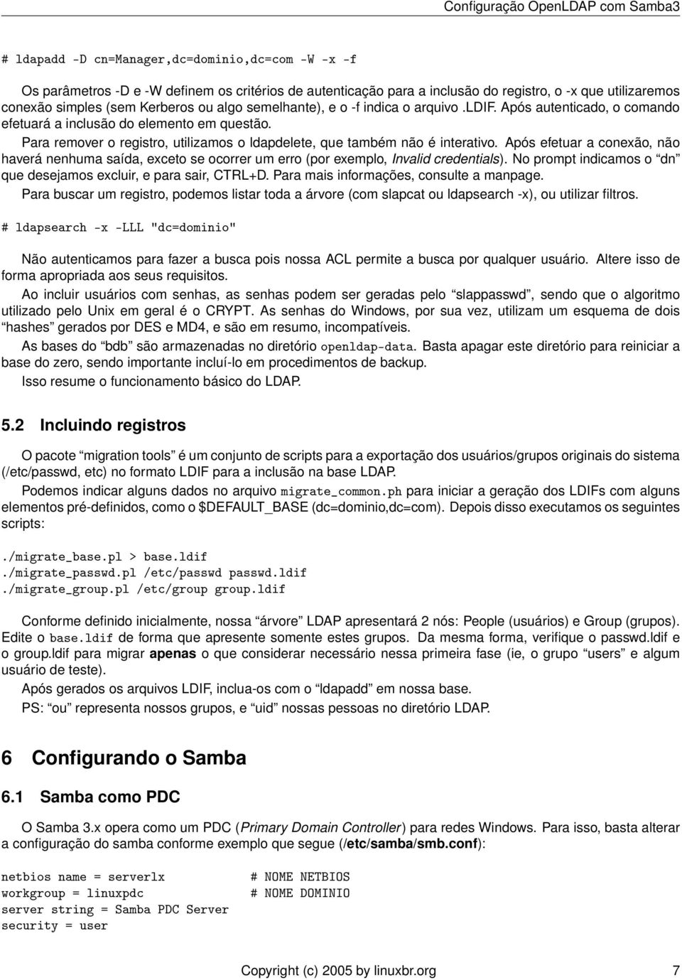 Após efetuar a conexão, não haverá nenhuma saída, exceto se ocorrer um erro (por exemplo, Invalid credentials). No prompt indicamos o dn que desejamos excluir, e para sair, CTRL+D.