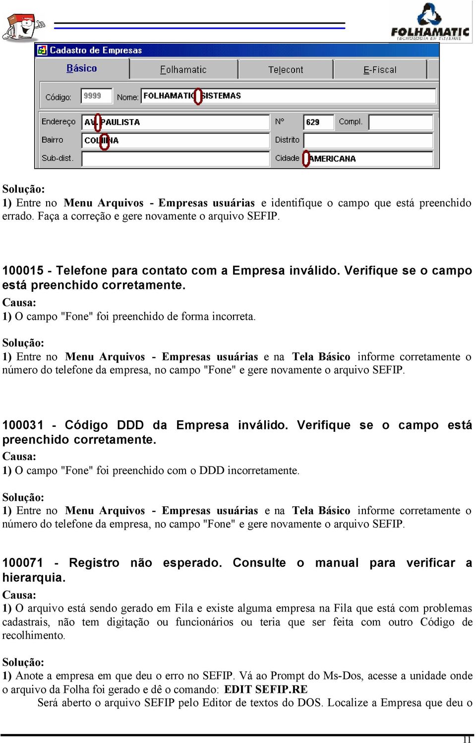 1) Entre no Menu Arquivos - Empresas usuárias e na Tela Básico informe corretamente o número do telefone da empresa, no campo "Fone" e gere novamente o arquivo SEFIP.