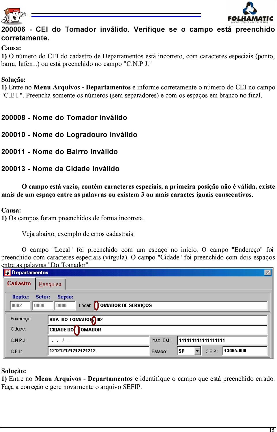 200008 - Nome do Tomador inválido 200010 - Nome do Logradouro inválido 200011 - Nome do Bairro inválido 200013 - Nome da Cidade inválido O campo está vazio, contém caracteres especiais, a primeira