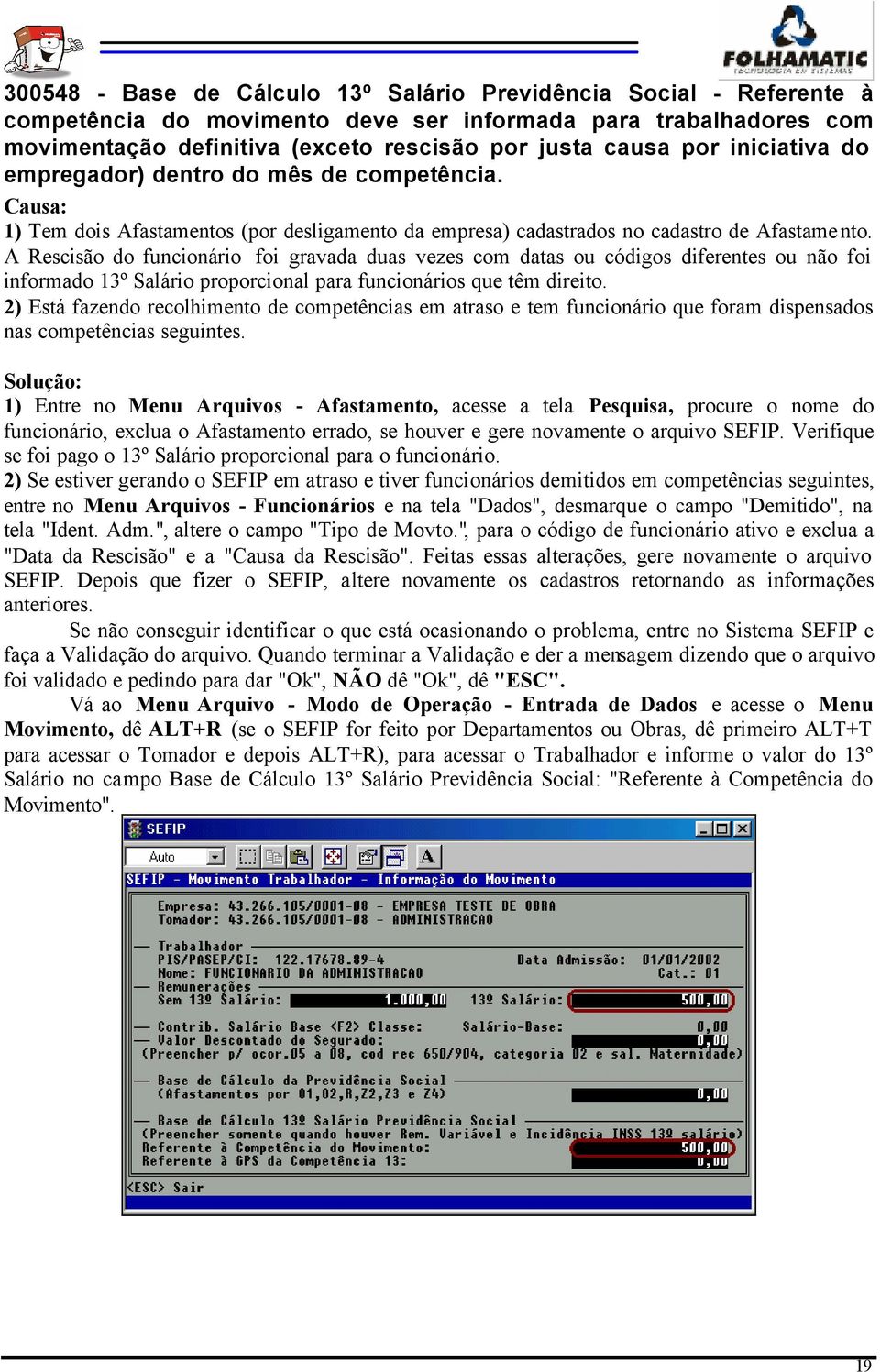 A Rescisão do funcionário foi gravada duas vezes com datas ou códigos diferentes ou não foi informado 13º Salário proporcional para funcionários que têm direito.