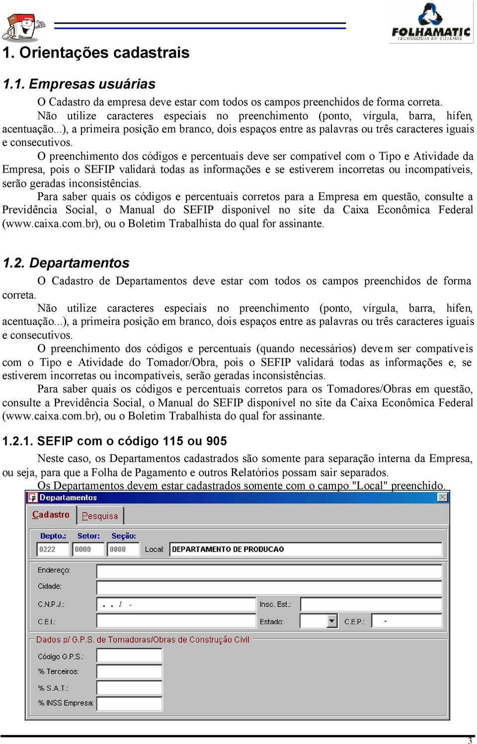 O preenchimento dos códigos e percentuais deve ser compatível com o Tipo e Atividade da Empresa, pois o SEFIP validará todas as informações e se estiverem incorretas ou incompatíveis, serão geradas