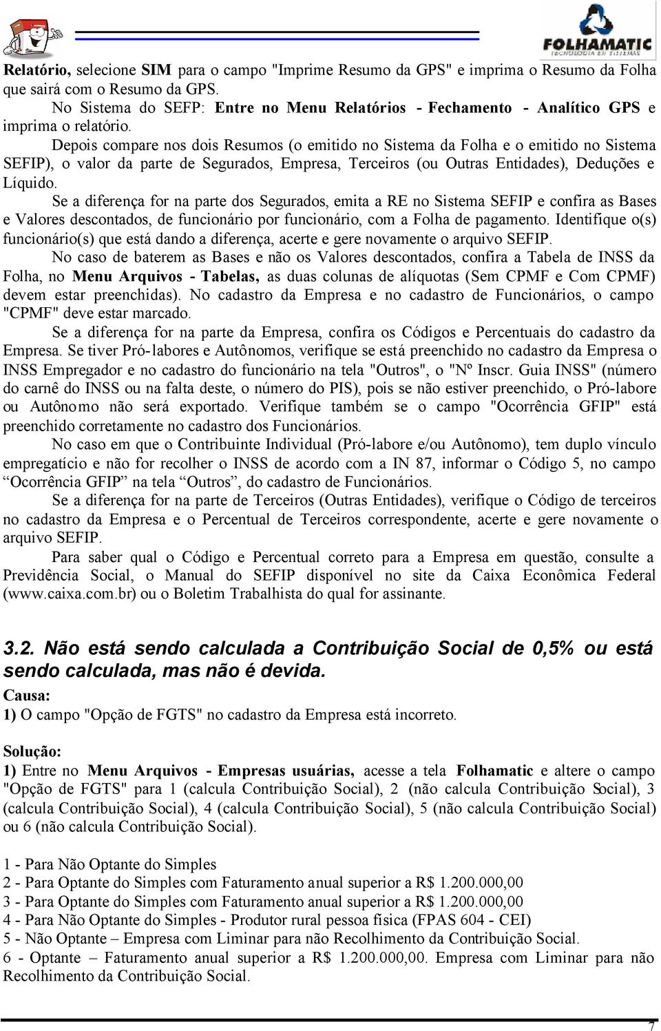 Depois compare nos dois Resumos (o emitido no Sistema da Folha e o emitido no Sistema SEFIP), o valor da parte de Segurados, Empresa, Terceiros (ou Outras Entidades), Deduções e Líquido.