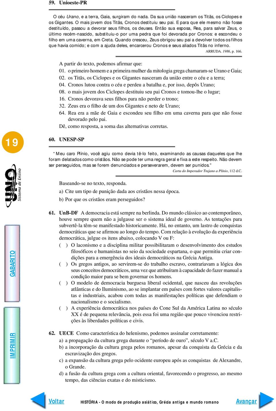 Então sua esposa, Rea, para salvar Zeus, o último recém-nascido, substituiu-o por uma pedra que foi devorada por Cronos: e escondeu o filho em uma caverna, em Creta.