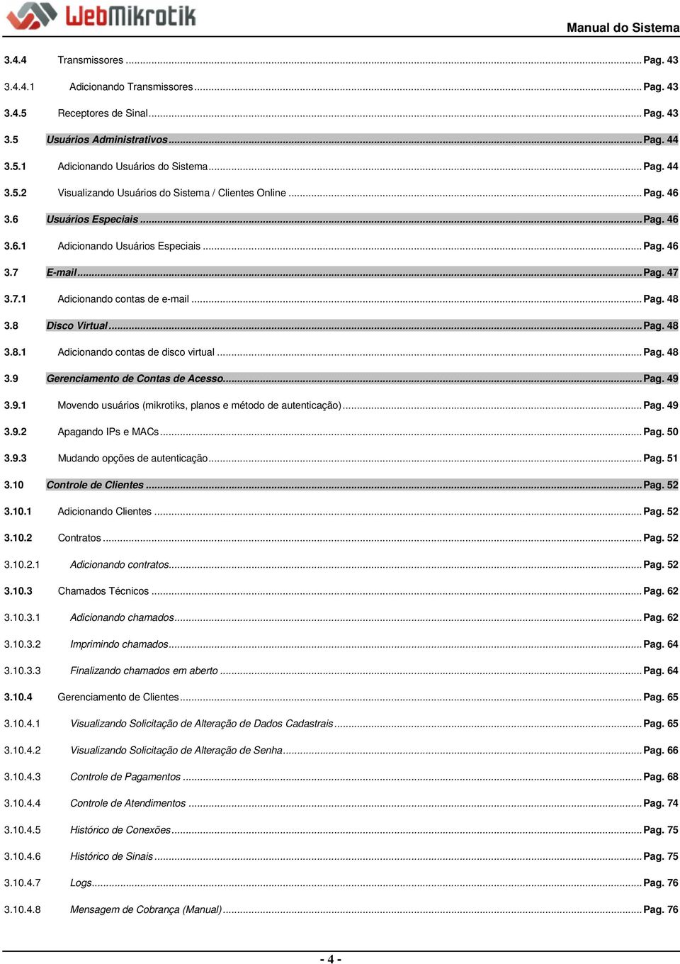 ..pag. 48 3.9 Gerenciamento de Contas de Acesso...Pag. 49 3.9.1 Movendo usuários (mikrotiks, planos e método de autenticação)...pag. 49 3.9.2 Apagando IPs e MACs...Pag. 50 3.9.3 Mudando opções de autenticação.