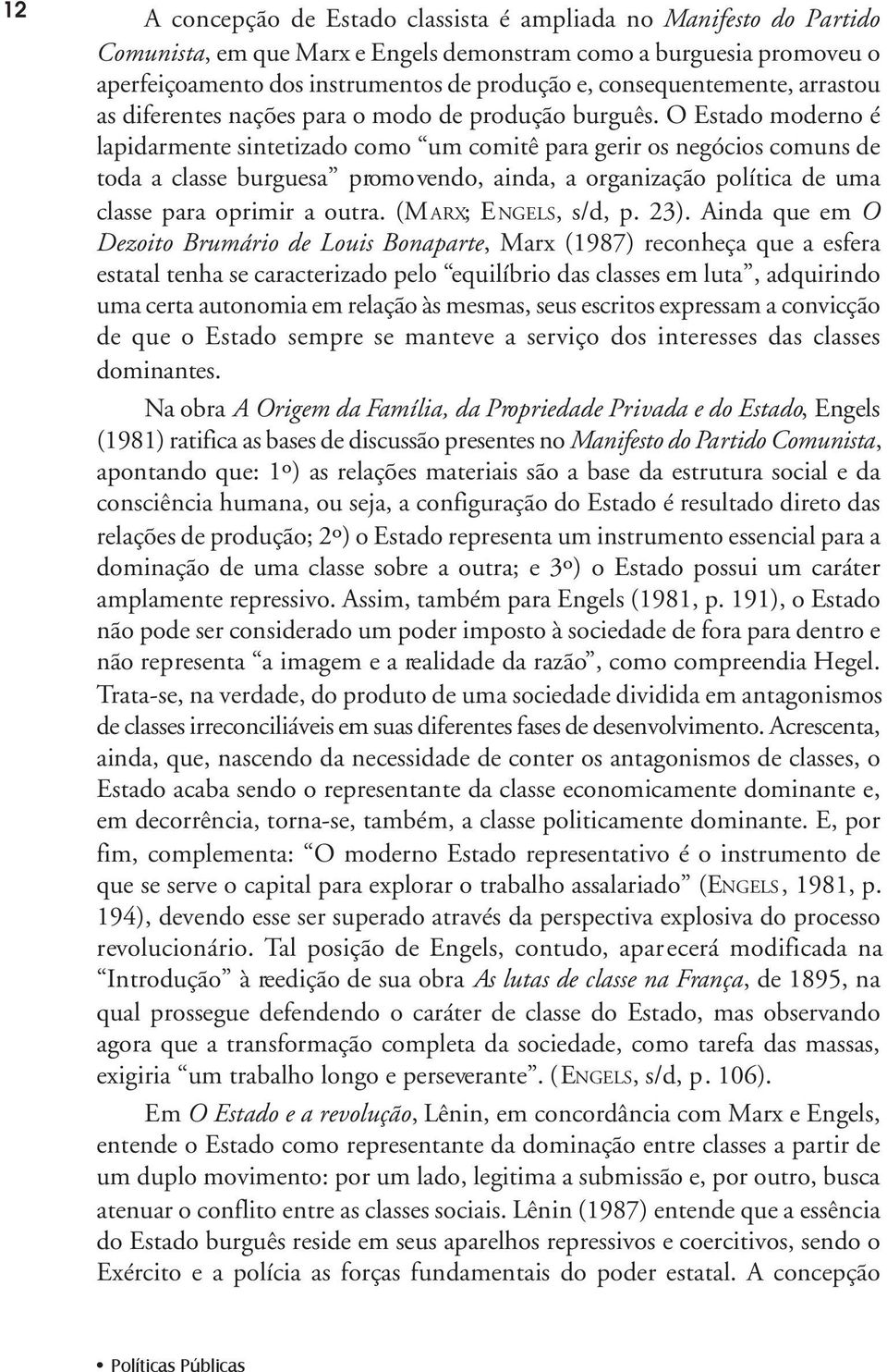 O Estado moderno é lapidarmente sintetizado como um comitê para gerir os negócios comuns de toda a classe burguesa promovendo, ainda, a organização política de uma classe para oprimir a outra.