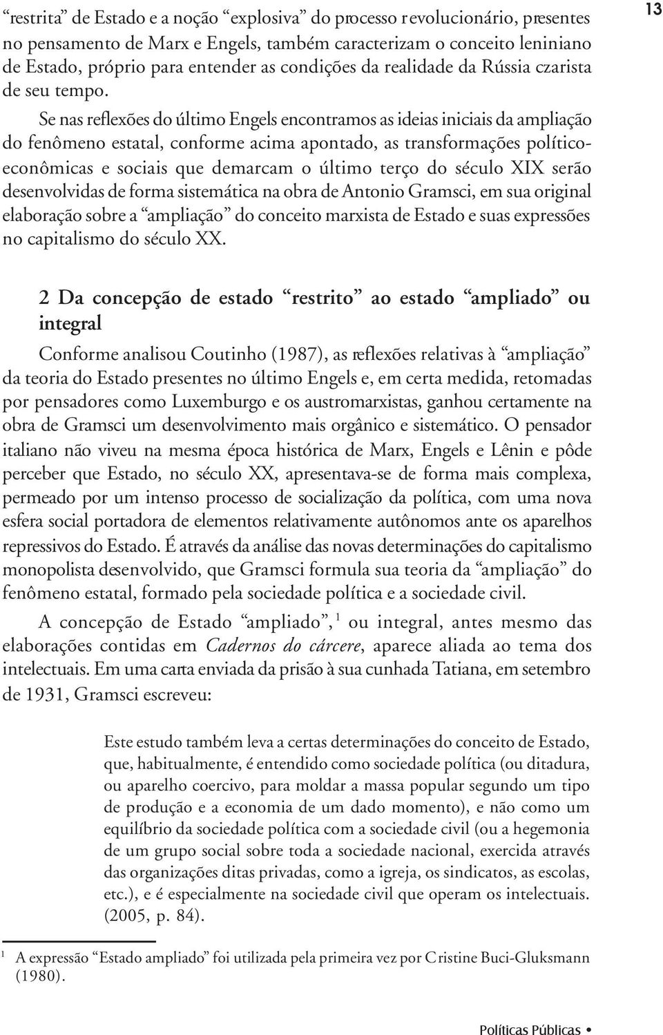 Se nas reflexões do último Engels encontramos as ideias iniciais da ampliação do fenômeno estatal, conforme acima apontado, as transformações políticoeconômicas e sociais que demarcam o último terço