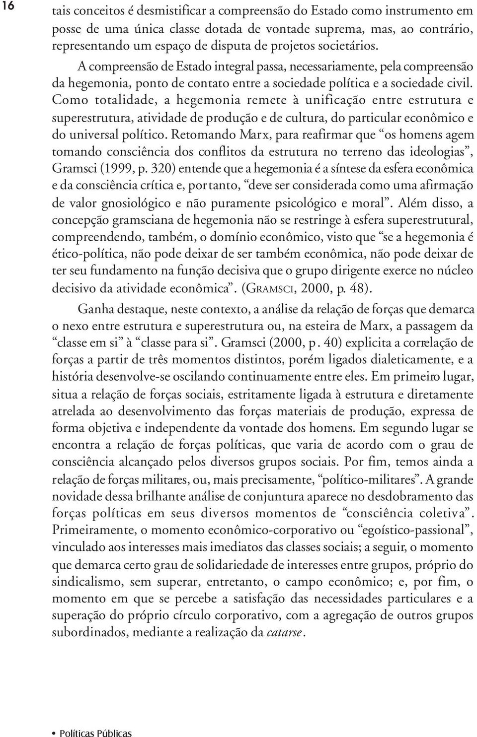 Como totalidade, a hegemonia remete à unificação entre estrutura e superestrutura, atividade de produção e de cultura, do particular econômico e do universal político.