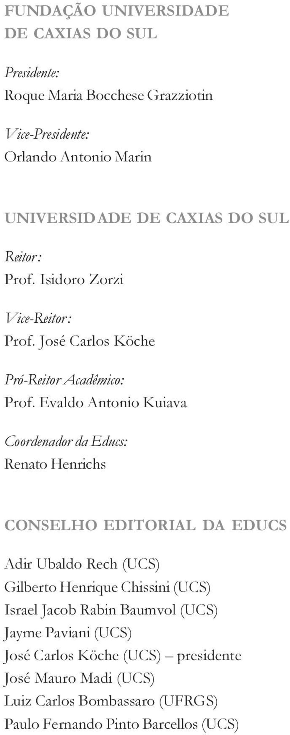 Evaldo Antonio Kuiava Coordenador da Educs: Renato Henrichs CONSELHO EDITORIAL DA EDUCS Adir Ubaldo Rech (UCS) Gilberto Henrique Chissini (UCS)