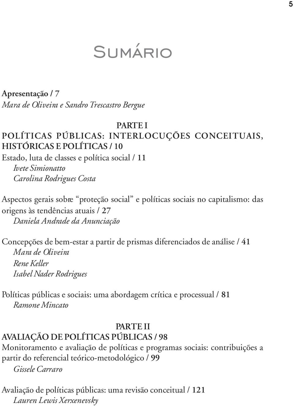 de bem-estar a partir de prismas diferenciados de análise / 41 Mara de Oliveira Rene Keller Isabel Nader Rodrigues Políticas públicas e sociais: uma abordagem crítica e processual / 81 Ramone Mincato