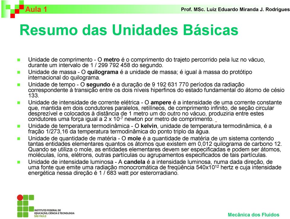 Unidade de tempo - O segundo é a duração de 9 192 631 770 períodos da radiação correspondente à transição entre os dois níveis hiperfinos do estado fundamental do átomo de césio 133.