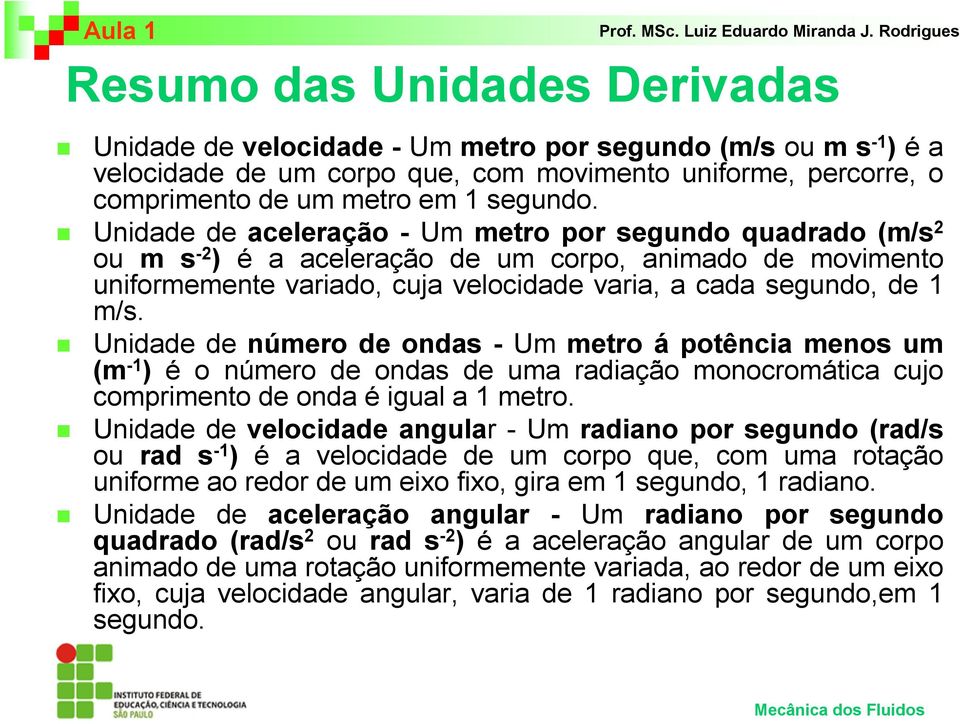 Unidade de aceleração - Um metro por segundo quadrado (m/s 2 ou m s -2 ) é a aceleração de um corpo, animado de movimento uniformemente variado, cuja velocidade varia, a cada segundo, de 1 m/s.