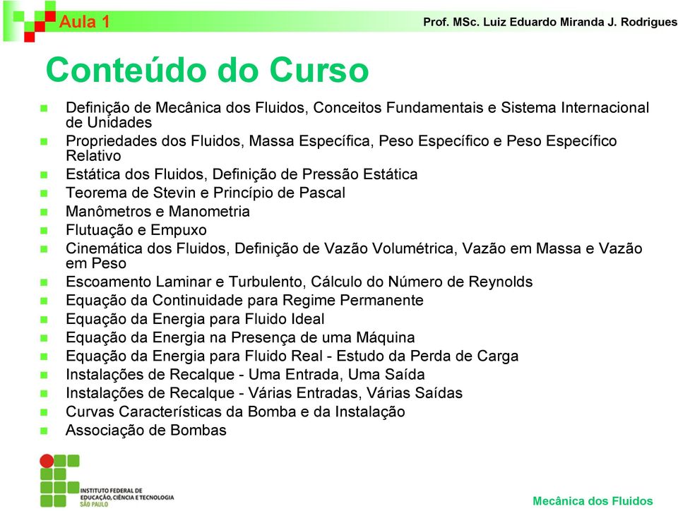 Vazão em Peso Escoamento Laminar e Turbulento, Cálculo do Número de Reynolds Equação da Continuidade para Regime Permanente Equação da Energia para Fluido Ideal Equação da Energia na Presença de uma