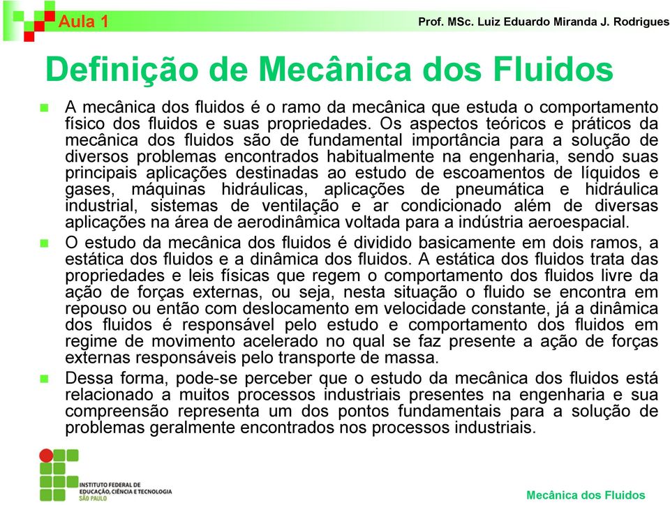 destinadas ao estudo de escoamentos de líquidos e gases, máquinas hidráulicas, aplicações de pneumática e hidráulica industrial, sistemas de ventilação e ar condicionado além de diversas aplicações