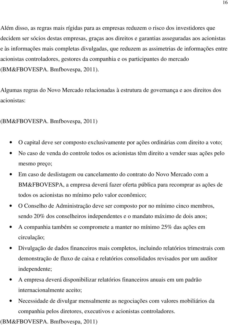 Algumas regras do Novo Mercado relacionadas à estrutura de governança e aos direitos dos acionistas: (BM&FBOVESPA.