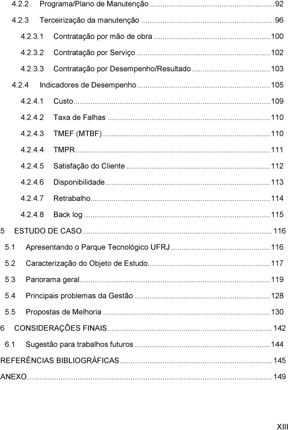 .. 113 4.2.4.7 Retrabalho... 114 4.2.4.8 Back log... 115 5 ESTUDO DE CASO... 116 5.1 Apresentando o Parque Tecnológico UFRJ... 116 5.2 Caracterização do Objeto de Estudo... 117 5.3 Panorama geral.