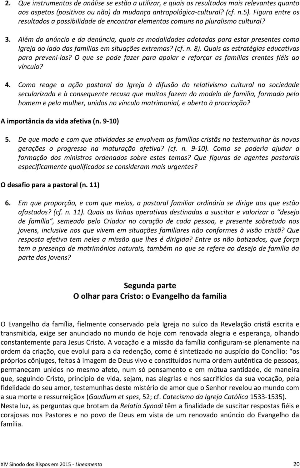 Além do anúncio e da denúncia, quais as modalidades adotadas para estar presentes como Igreja ao lado das famílias em situações extremas? (cf. n. 8). Quais as estratégias educativas para preveni-las?