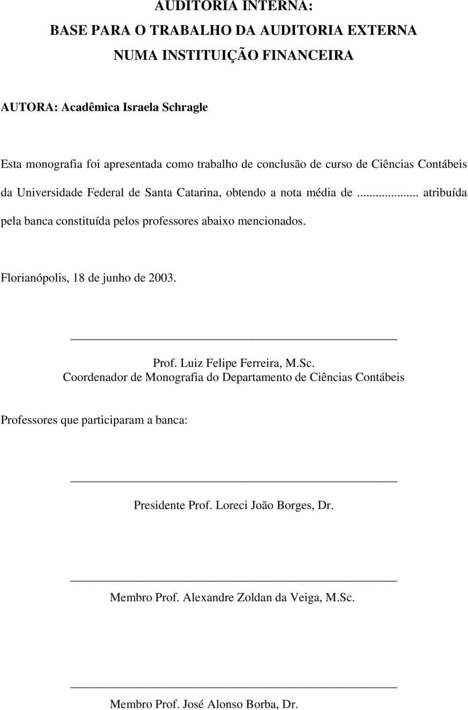 .. atribuída pela banca constituída pelos professores abaixo mencionados. Florianópolis, 18 de junho de 2003. Prof. Luiz Felipe Ferreira, M.Sc.