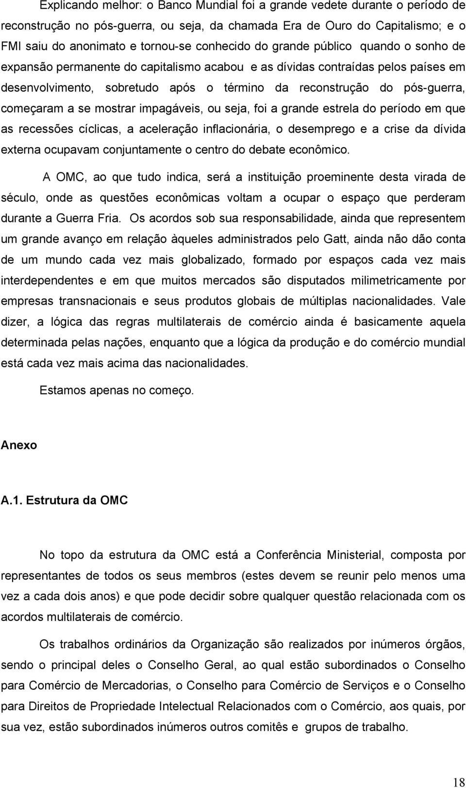 começaram a se mostrar impagáveis, ou seja, foi a grande estrela do período em que as recessões cíclicas, a aceleração inflacionária, o desemprego e a crise da dívida externa ocupavam conjuntamente o