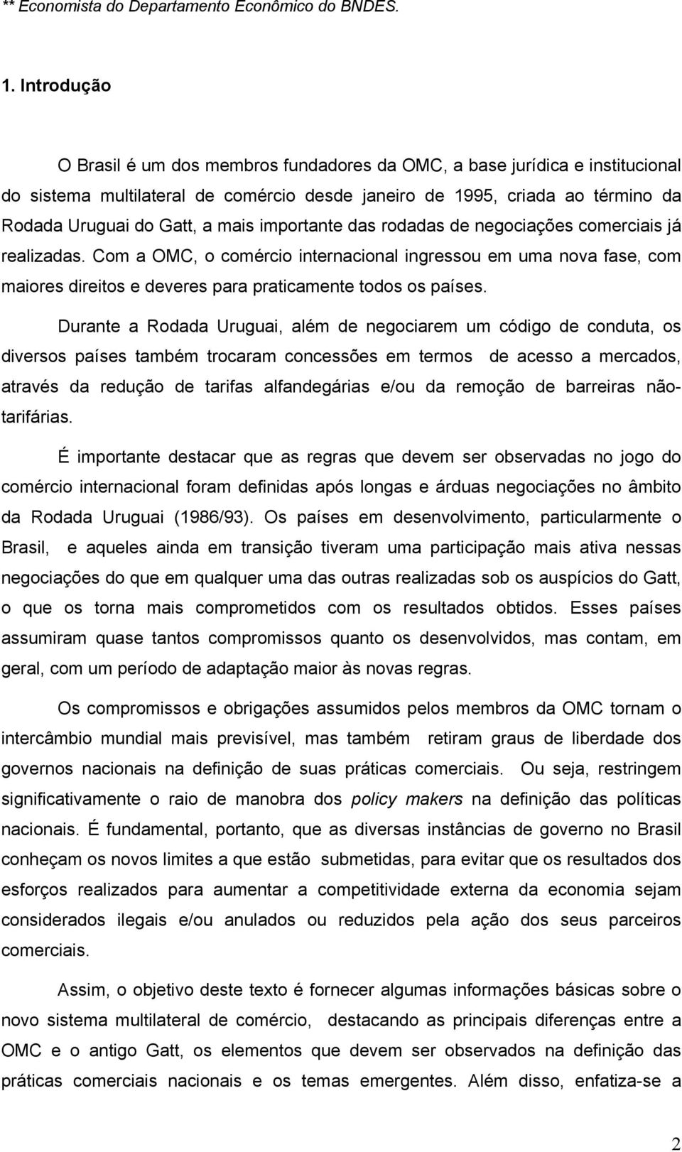 importante das rodadas de negociações comerciais já realizadas. Com a OMC, o comércio internacional ingressou em uma nova fase, com maiores direitos e deveres para praticamente todos os países.