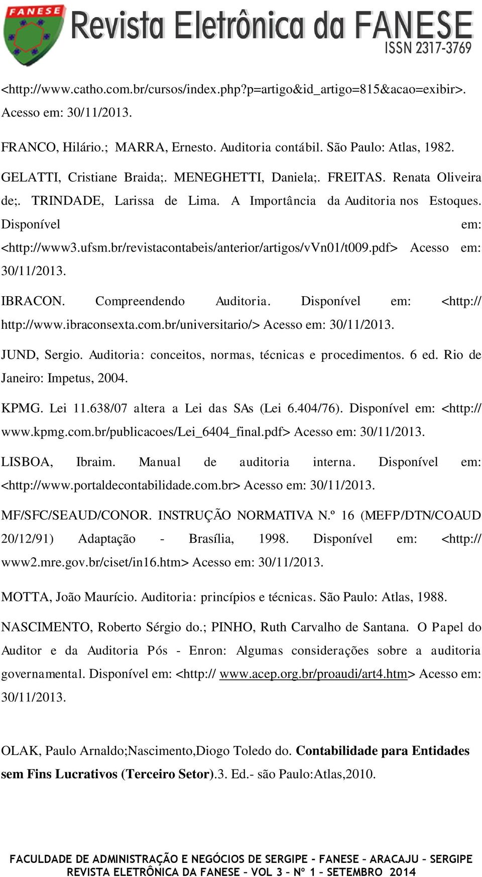 br/revistacontabeis/anterior/artigos/vvn01/t009.pdf> Acesso em: 30/11/2013. IBRACON. Compreendendo Auditoria. Disponível em: <http:// http://www.ibraconsexta.com.