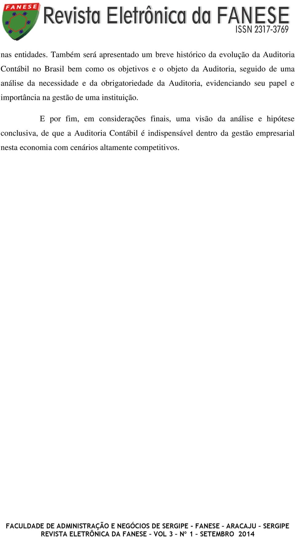 Auditoria, seguido de uma análise da necessidade e da obrigatoriedade da Auditoria, evidenciando seu papel e importância na