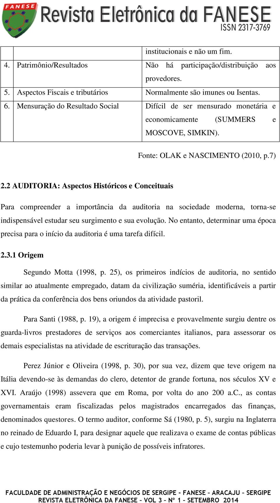 2 AUDITORIA: Aspectos Históricos e Conceituais Para compreender a importância da auditoria na sociedade moderna, torna-se indispensável estudar seu surgimento e sua evolução.