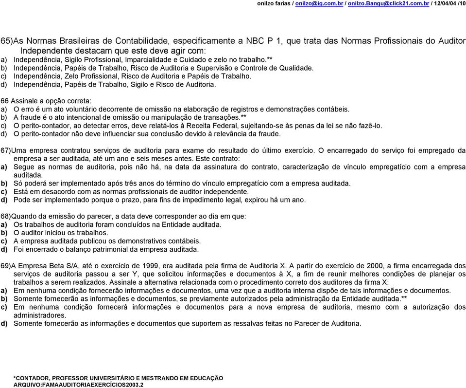 br / 12/04/04 /10 65)As Normas Brasileiras de Contabilidade, especificamente a NBC P 1, que trata das Normas Profissionais do Auditor Independente destacam que este deve agir com: a) Independência,